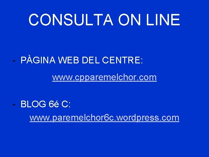 CONSULTA ON LINE - PÀGINA WEB DEL CENTRE: www. cpparemelchor. com - BLOG 6é