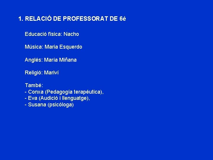 1. RELACIÓ DE PROFESSORAT DE 6é Educació física: Nacho Música: Maria Esquerdo Anglés: María