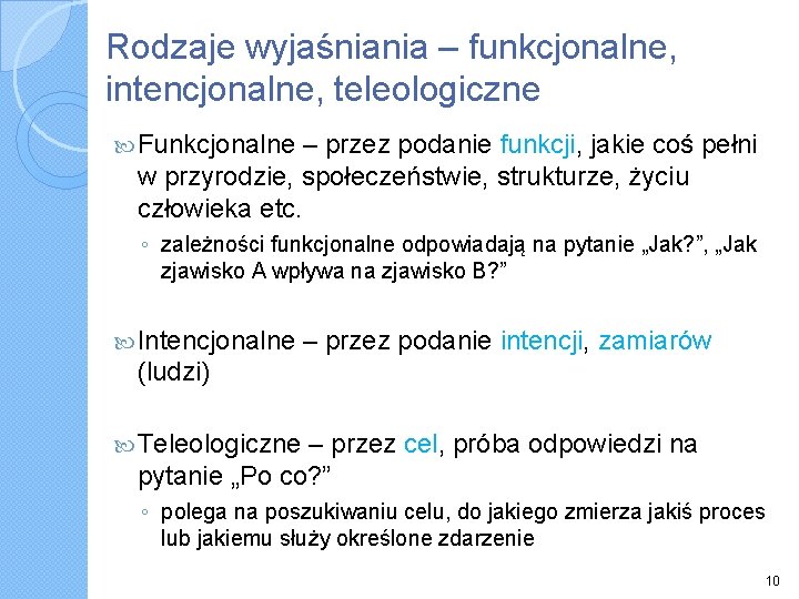 Rodzaje wyjaśniania – funkcjonalne, intencjonalne, teleologiczne Funkcjonalne – przez podanie funkcji, jakie coś pełni