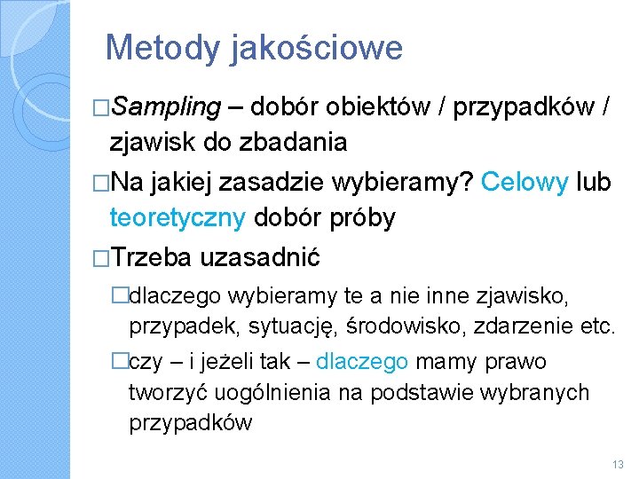 Metody jakościowe �Sampling – dobór obiektów / przypadków / zjawisk do zbadania �Na jakiej