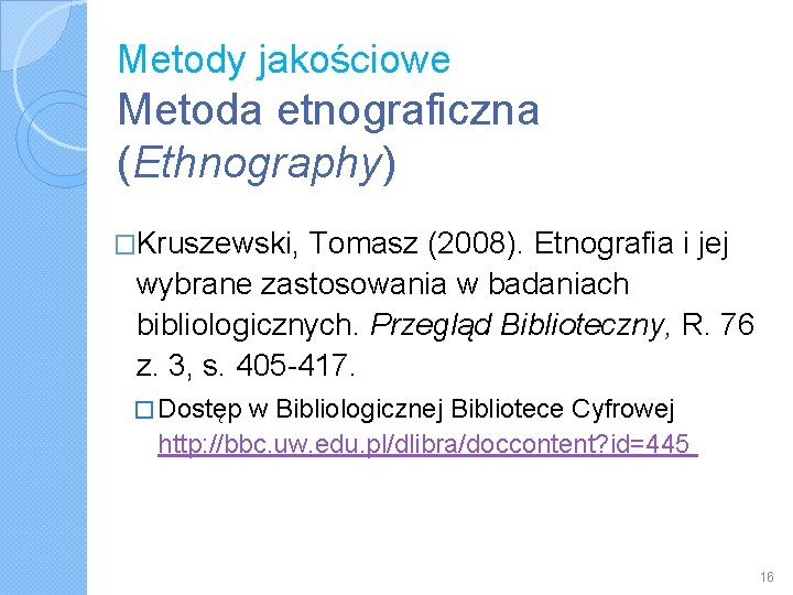 Metody jakościowe Metoda etnograficzna (Ethnography) �Kruszewski, Tomasz (2008). Etnografia i jej wybrane zastosowania w