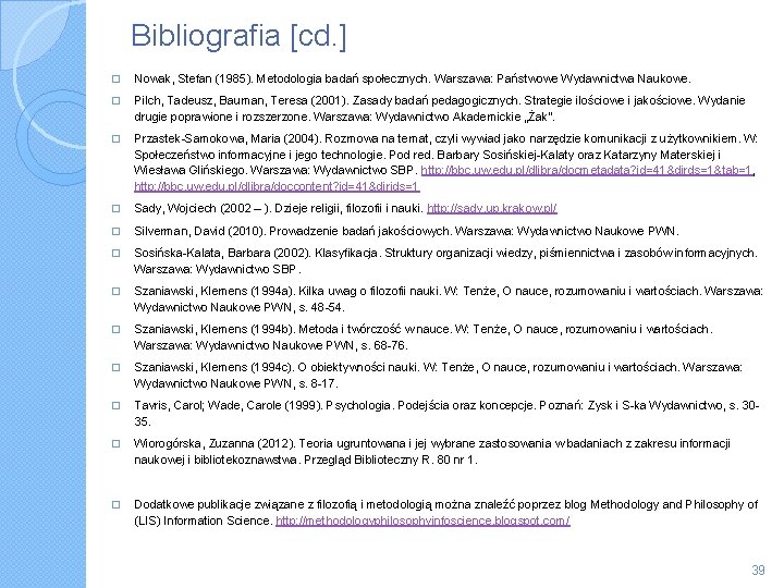 Bibliografia [cd. ] � Nowak, Stefan (1985). Metodologia badań społecznych. Warszawa: Państwowe Wydawnictwa Naukowe.