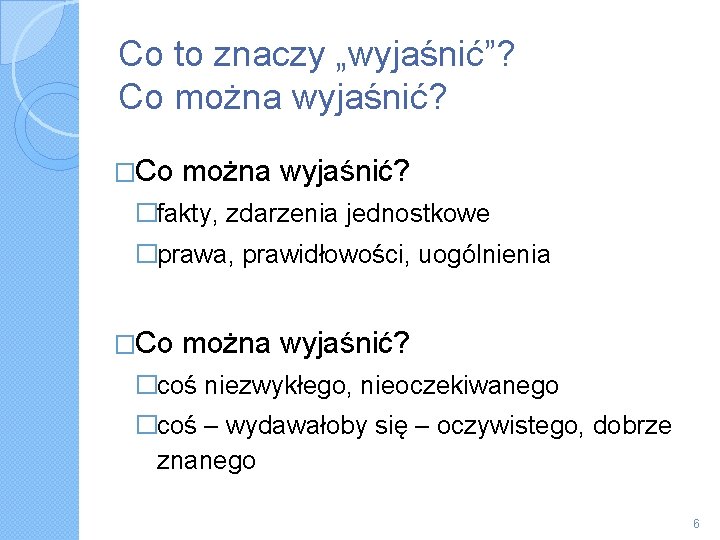 Co to znaczy „wyjaśnić”? Co można wyjaśnić? �fakty, zdarzenia jednostkowe �prawa, prawidłowości, uogólnienia �Co