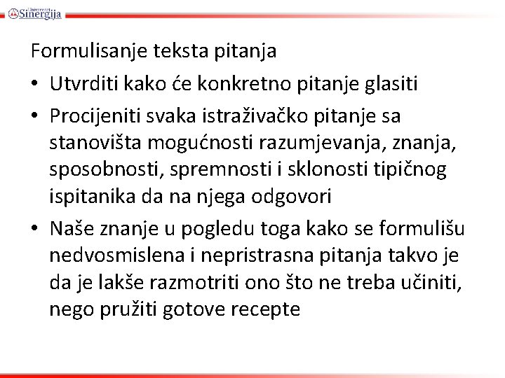 Formulisanje teksta pitanja • Utvrditi kako će konkretno pitanje glasiti • Procijeniti svaka istraživačko