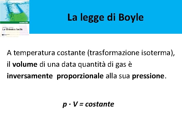 La legge di Boyle A temperatura costante (trasformazione isoterma), il volume di una data