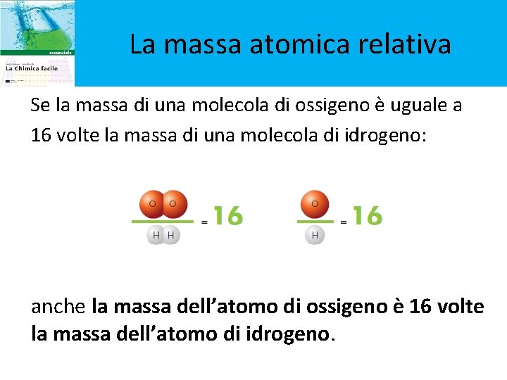 La massa atomica relativa Se la massa di una molecola di ossigeno è uguale