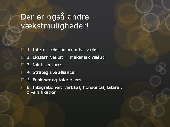 Der er også andre vækstmuligheder! � 1. Intern vækst = organisk vækst � 2.