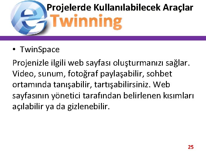 Projelerde Kullanılabilecek Araçlar Twinning • Twin. Space Projenizle ilgili web sayfası oluşturmanızı sağlar. Video,