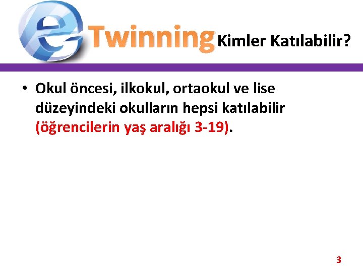 Twinning. Kimler Katılabilir? • Okul öncesi, ilkokul, ortaokul ve lise düzeyindeki okulların hepsi katılabilir