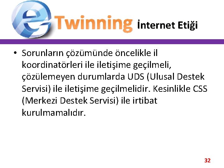 Twinning İnternet Etiği • Sorunların çözümünde öncelikle il koordinatörleri iletişime geçilmeli, çözülemeyen durumlarda UDS