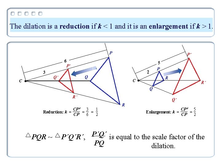 The dilation is a reduction if k < 1 and it is an enlargement