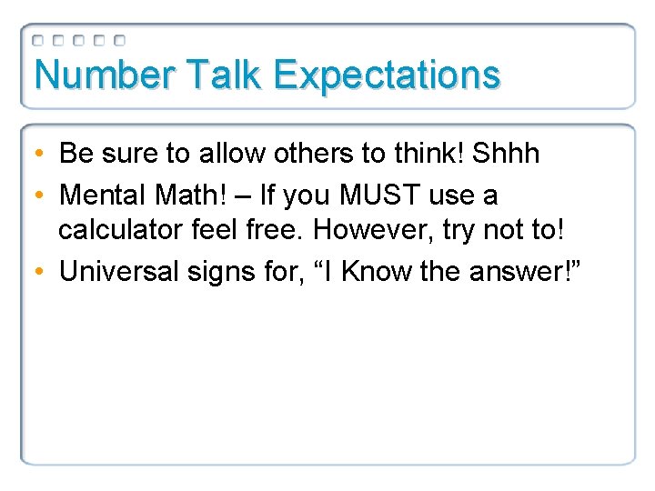 Number Talk Expectations • Be sure to allow others to think! Shhh • Mental
