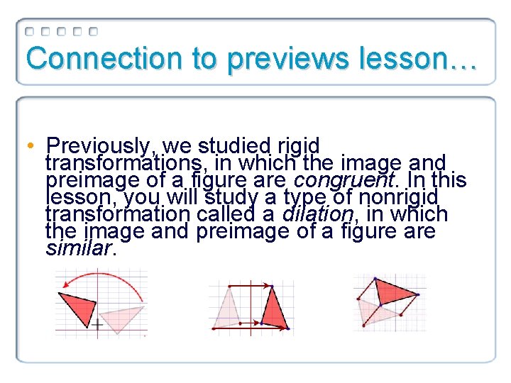 Connection to previews lesson… • Previously, we studied rigid transformations, in which the image