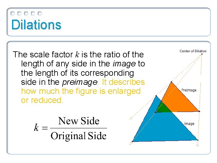 Dilations The scale factor k is the ratio of the length of any side