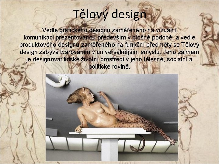 Tělový design Vedle grafického designu zaměřeného na vizuální komunikaci, prezentovanou především v plošné podobě,