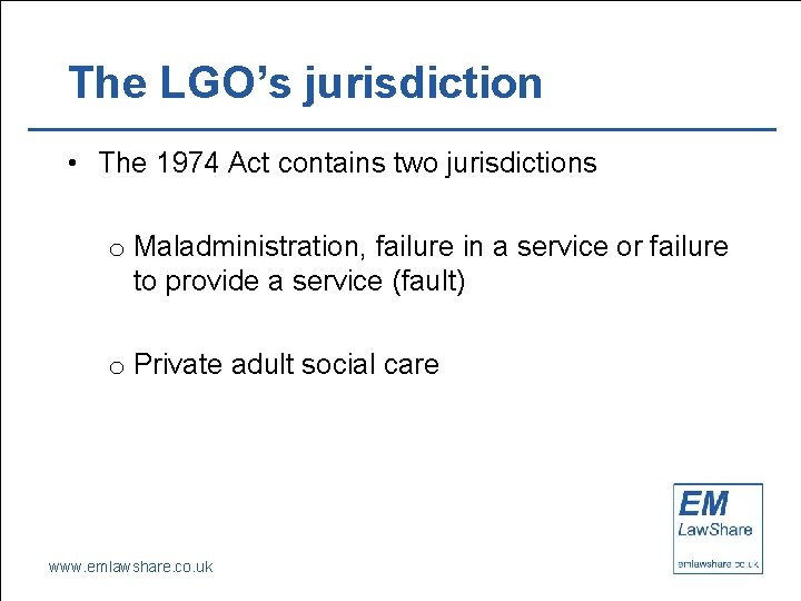 The LGO’s jurisdiction • The 1974 Act contains two jurisdictions o Maladministration, failure in