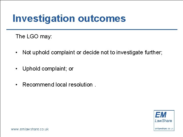 Investigation outcomes The LGO may: • Not uphold complaint or decide not to investigate