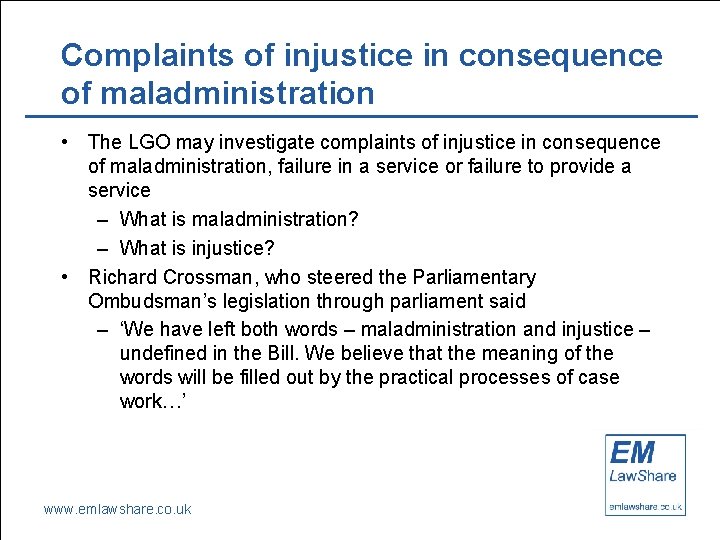 Complaints of injustice in consequence of maladministration • The LGO may investigate complaints of