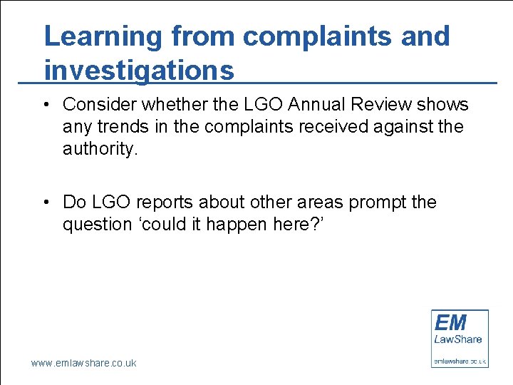 Learning from complaints and investigations • Consider whether the LGO Annual Review shows any