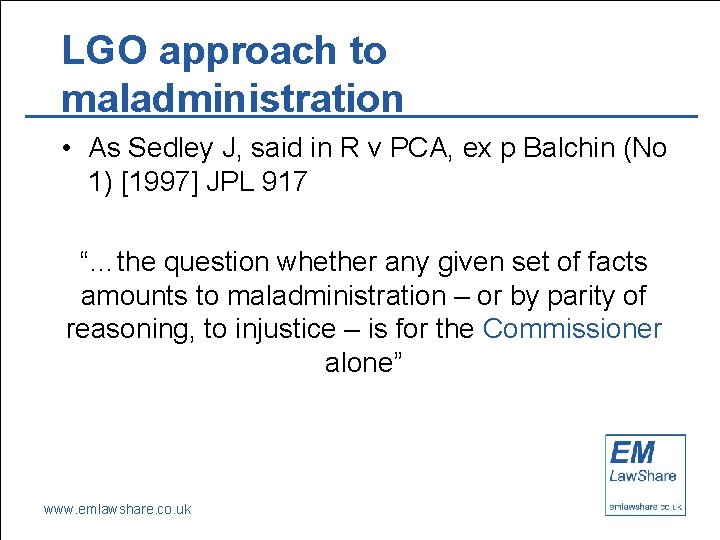LGO approach to maladministration • As Sedley J, said in R v PCA, ex