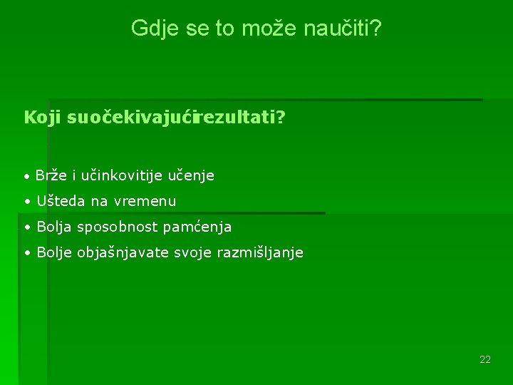 Gdje se to može naučiti? Koji su očekivajućirezultati? • Brže i učinkovitije učenje •