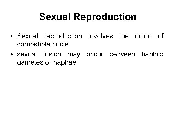 Sexual Reproduction • Sexual reproduction involves the union of compatible nuclei • sexual fusion