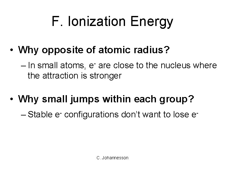 F. Ionization Energy • Why opposite of atomic radius? – In small atoms, e-