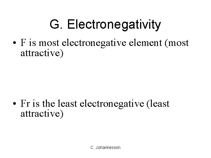 G. Electronegativity • F is most electronegative element (most attractive) • Fr is the