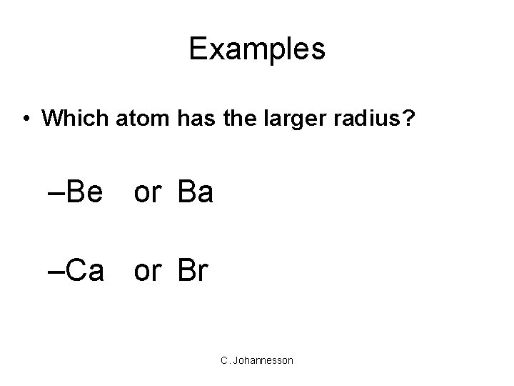 Examples • Which atom has the larger radius? –Be or Ba –Ca or Br