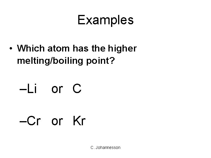 Examples • Which atom has the higher melting/boiling point? –Li or C –Cr or