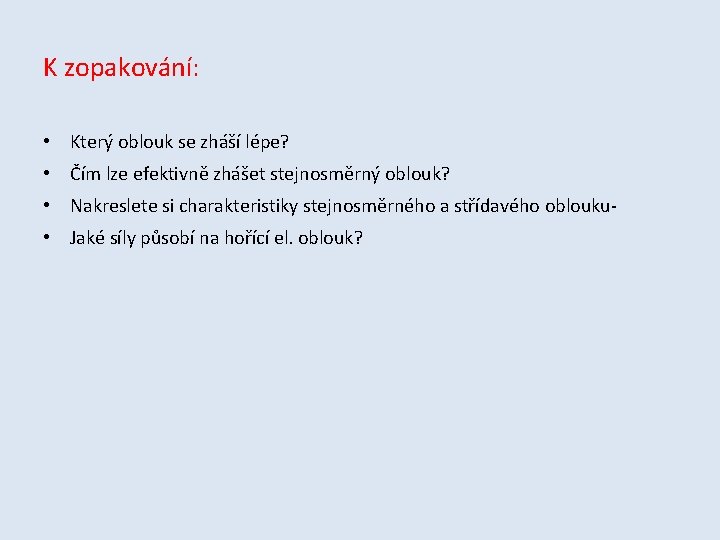 K zopakování: • Který oblouk se zháší lépe? • Čím lze efektivně zhášet stejnosměrný