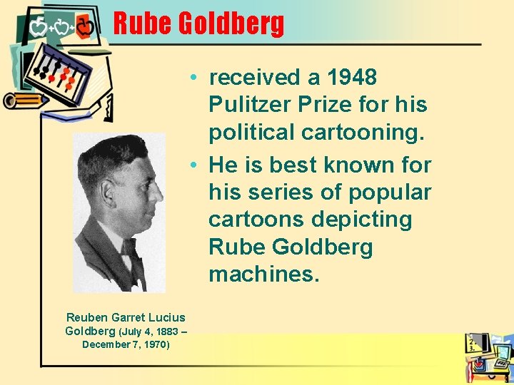 Rube Goldberg • received a 1948 Pulitzer Prize for his political cartooning. • He