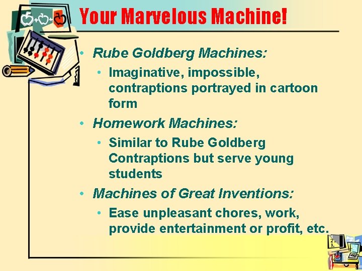 Your Marvelous Machine! • Rube Goldberg Machines: • Imaginative, impossible, contraptions portrayed in cartoon