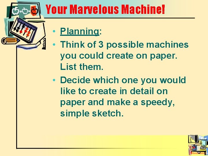 Your Marvelous Machine! • Planning: • Think of 3 possible machines you could create