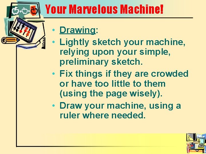 Your Marvelous Machine! • Drawing: • Lightly sketch your machine, relying upon your simple,