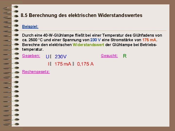 8. 5 Berechnung des elektrischen Widerstandswertes Beispiel: Durch eine 40 -W-Glühlampe fließt bei einer