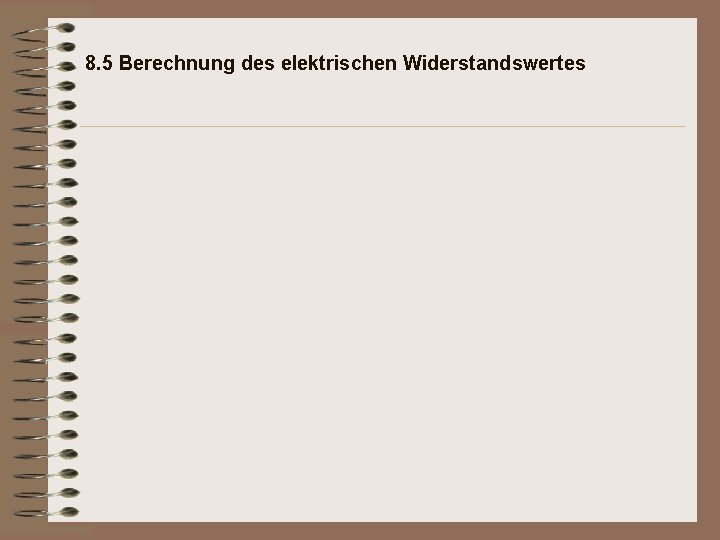 8. 5 Berechnung des elektrischen Widerstandswertes 