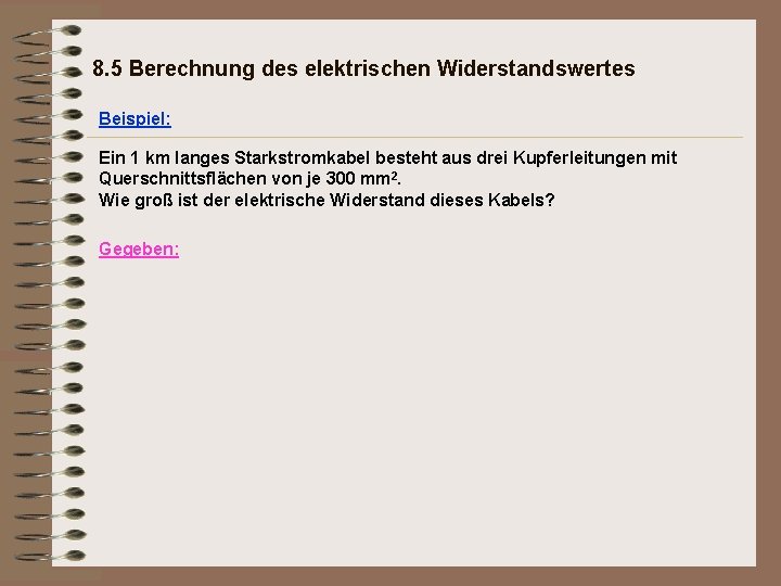 8. 5 Berechnung des elektrischen Widerstandswertes Beispiel: Ein 1 km langes Starkstromkabel besteht aus