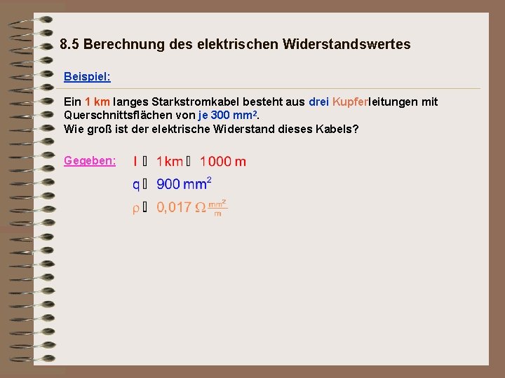 8. 5 Berechnung des elektrischen Widerstandswertes Beispiel: Ein 1 km langes Starkstromkabel besteht aus