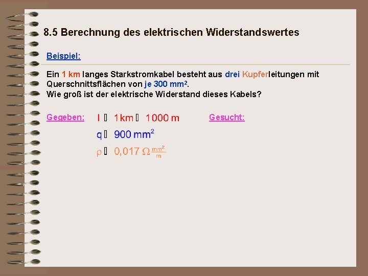 8. 5 Berechnung des elektrischen Widerstandswertes Beispiel: Ein 1 km langes Starkstromkabel besteht aus