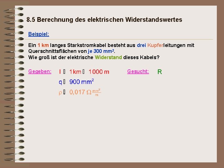 8. 5 Berechnung des elektrischen Widerstandswertes Beispiel: Ein 1 km langes Starkstromkabel besteht aus