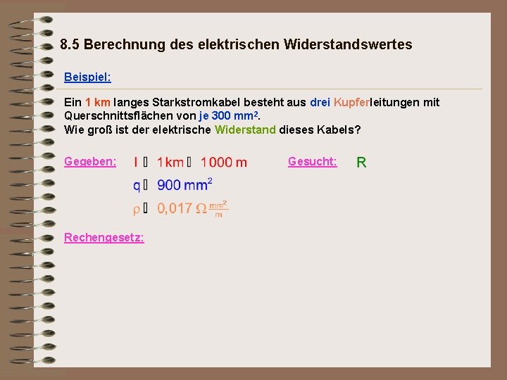 8. 5 Berechnung des elektrischen Widerstandswertes Beispiel: Ein 1 km langes Starkstromkabel besteht aus