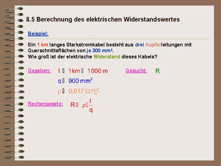 8. 5 Berechnung des elektrischen Widerstandswertes Beispiel: Ein 1 km langes Starkstromkabel besteht aus