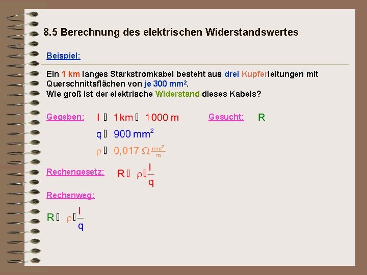 8. 5 Berechnung des elektrischen Widerstandswertes Beispiel: Ein 1 km langes Starkstromkabel besteht aus