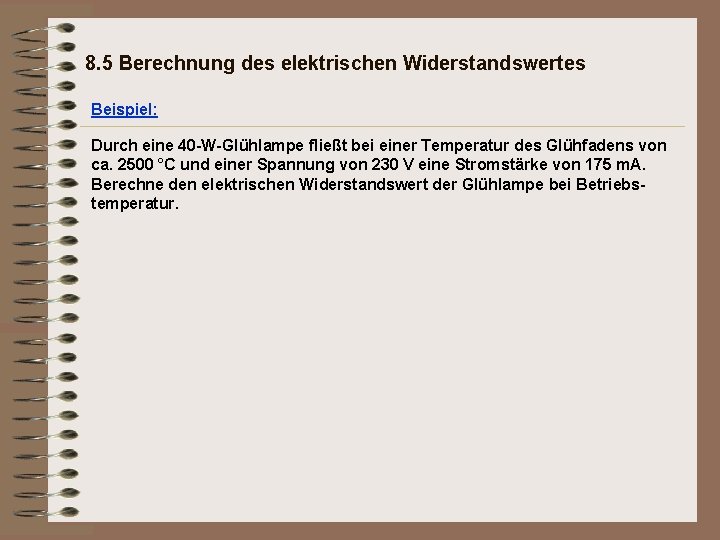 8. 5 Berechnung des elektrischen Widerstandswertes Beispiel: Durch eine 40 -W-Glühlampe fließt bei einer