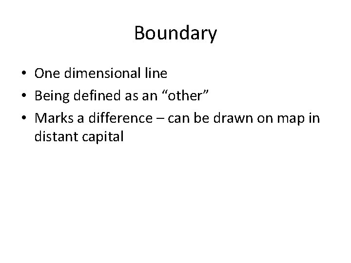 Boundary • One dimensional line • Being defined as an “other” • Marks a
