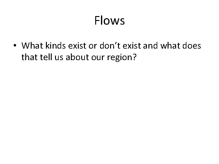 Flows • What kinds exist or don’t exist and what does that tell us