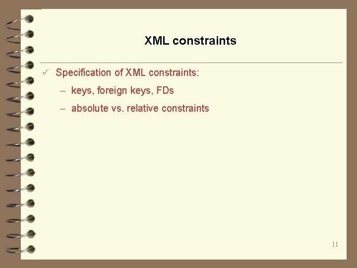 XML constraints ü Specification of XML constraints: – keys, foreign keys, FDs – absolute