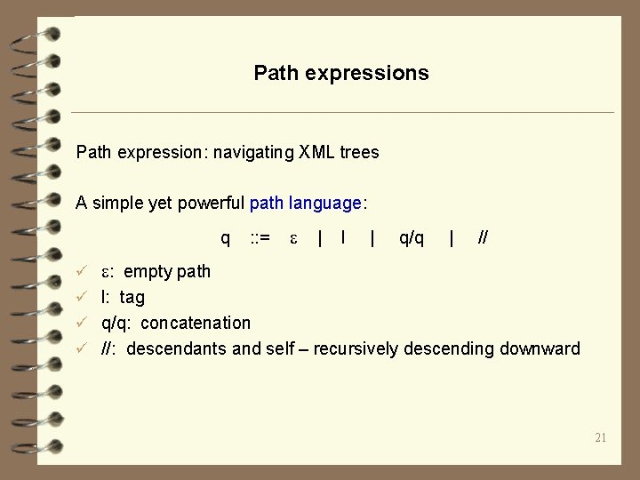 Path expressions Path expression: navigating XML trees A simple yet powerful path language: q