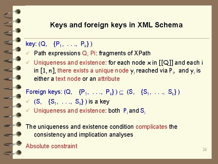 Keys and foreign keys in XML Schema key: (Q, {P 1, . . .
